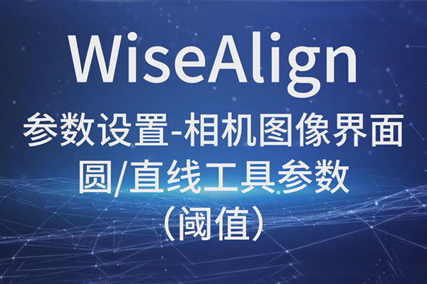 WiseAlign參數(shù)設(shè)置-相機(jī)圖像界面-圓、直線工具參數(shù)-（閾值）